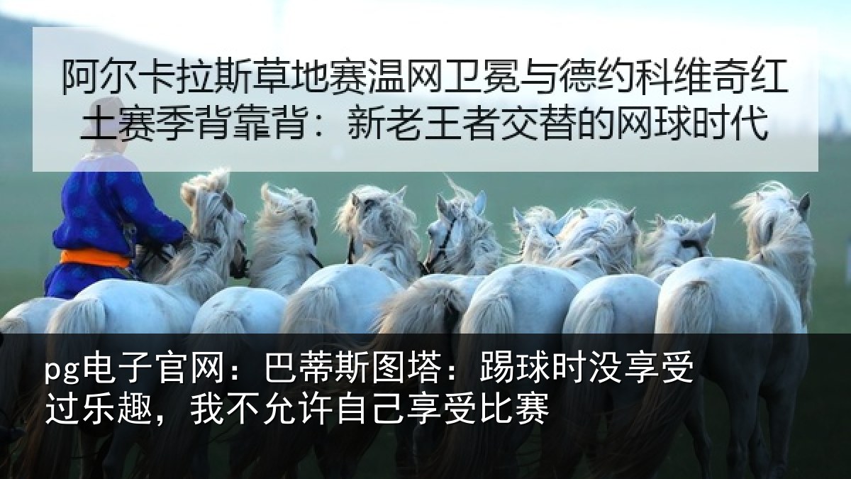 pg电子官网：巴蒂斯图塔：踢球时没享受过乐趣，我不允许自己享受比赛