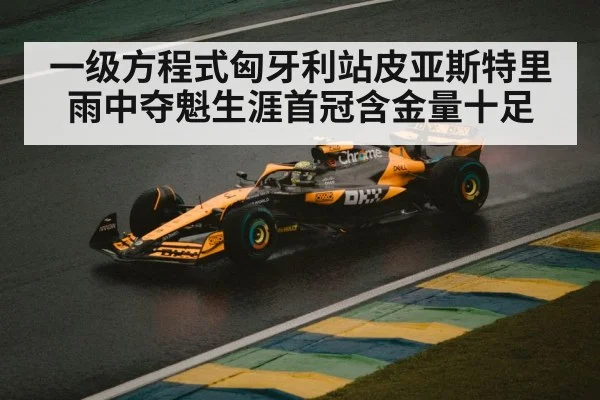 一级方程式匈牙利站皮亚斯特里雨中夺魁生涯首冠含金量十足